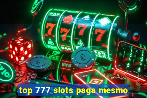 top 777 slots paga mesmo